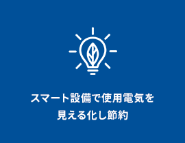 スマート設備で使用電気を見える化し節約