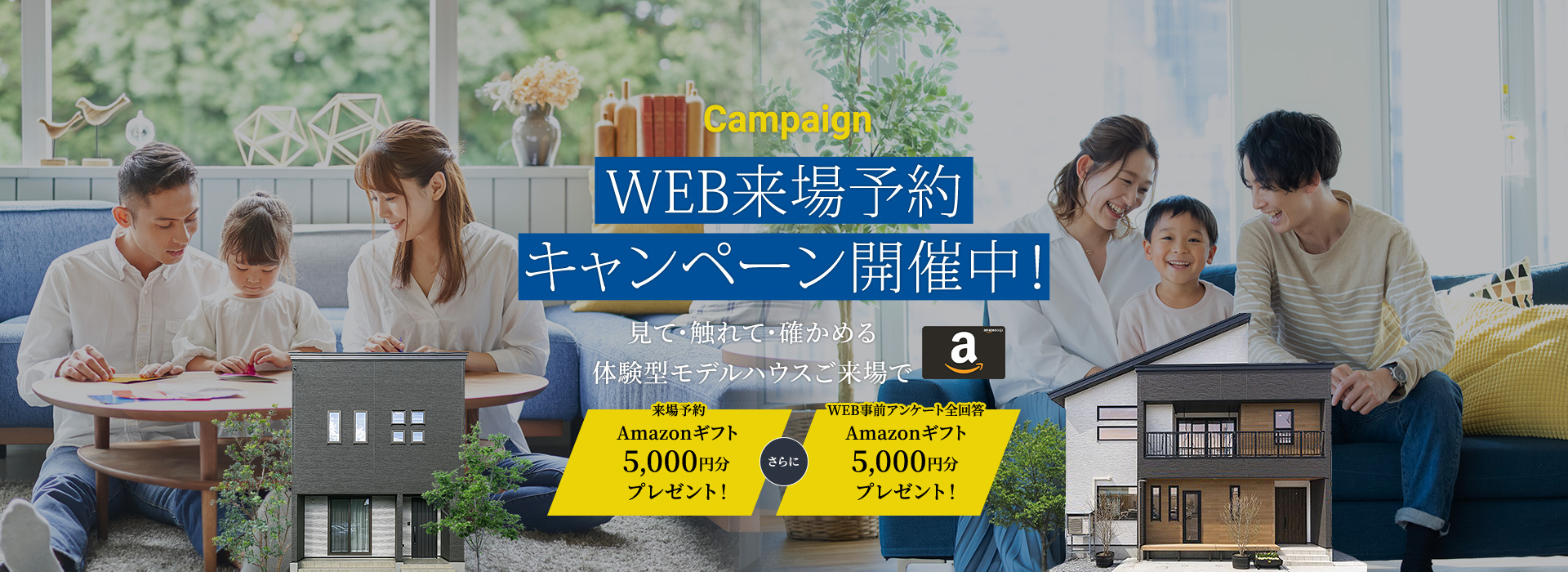 WEB来場予約キャンペーン開催中! 見て・触れて・確かめる体験型モデルハウスご来場で最大10,000円分プレゼント!