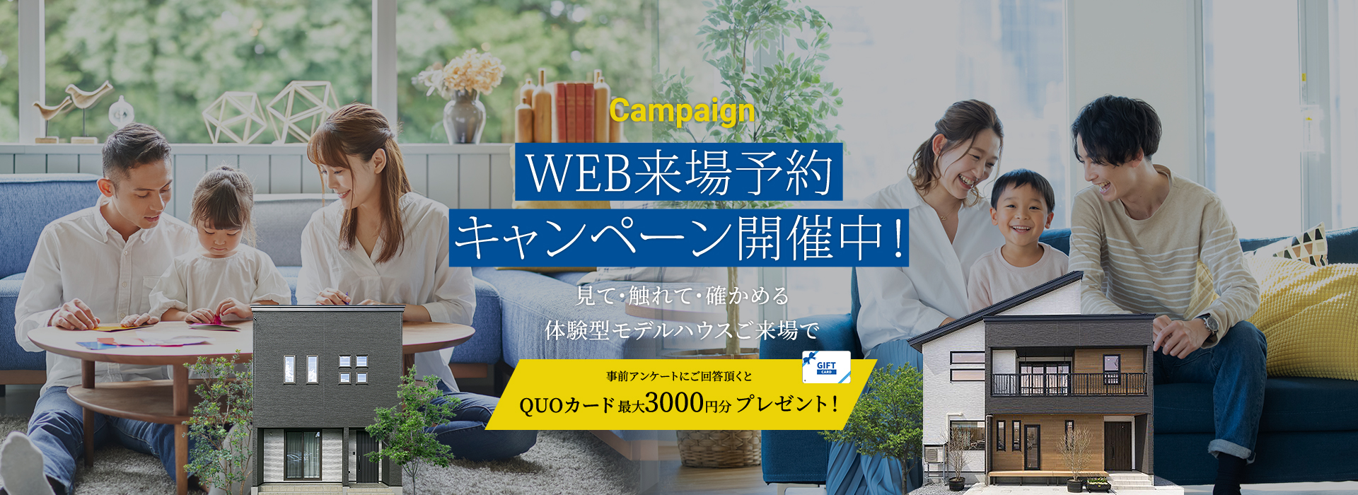 WEB来場予約キャンペーン開催中! 見て・触れて・確かめる体験型モデルハウスご来場でQUOカード最大3,000円分プレゼント!