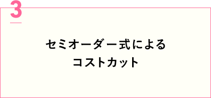 セミオーダー式によるコストカット